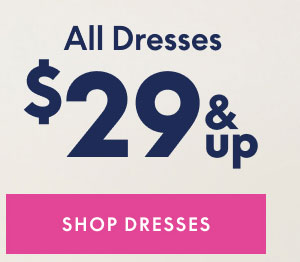 Dresses $29 and up