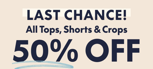 Tops, Shorts and Crops 50% Off