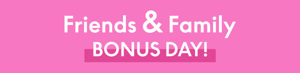 Friends and Family Bonus Day