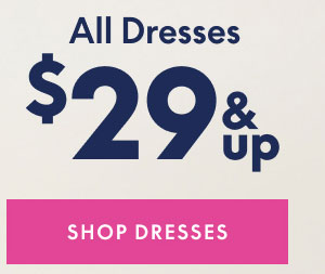 Dresses $29 and up