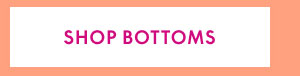 Shop Bottoms