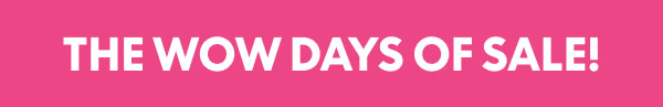 The Wow Days of Sale!