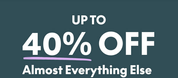 Up to 40 Off Almost Everything Else