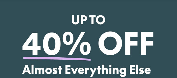 Up to 40 Off Almost Everything Else