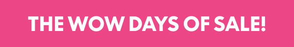 The Wow Days of Sale!