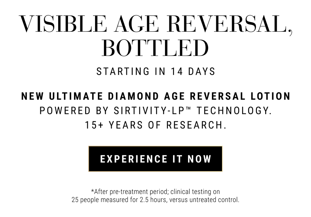 VISIBLE AGE REVERSAL, BOTTLES STARTING in 14 DAYS | New Ultimate Diamond Age REversal Lotion | Powered by Sirtivity-LP Technology. 15+ years Of Research | EXPErziENCE IT NOW | *After pre-treatment period; clinical testing on 25 people measured for 2.5 hours, versus untreated control. 