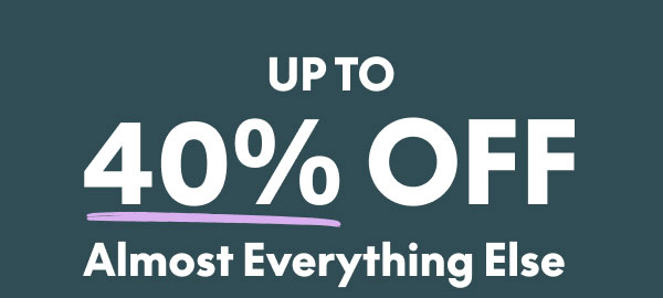 Up to 40 Off Almost Everything Else
