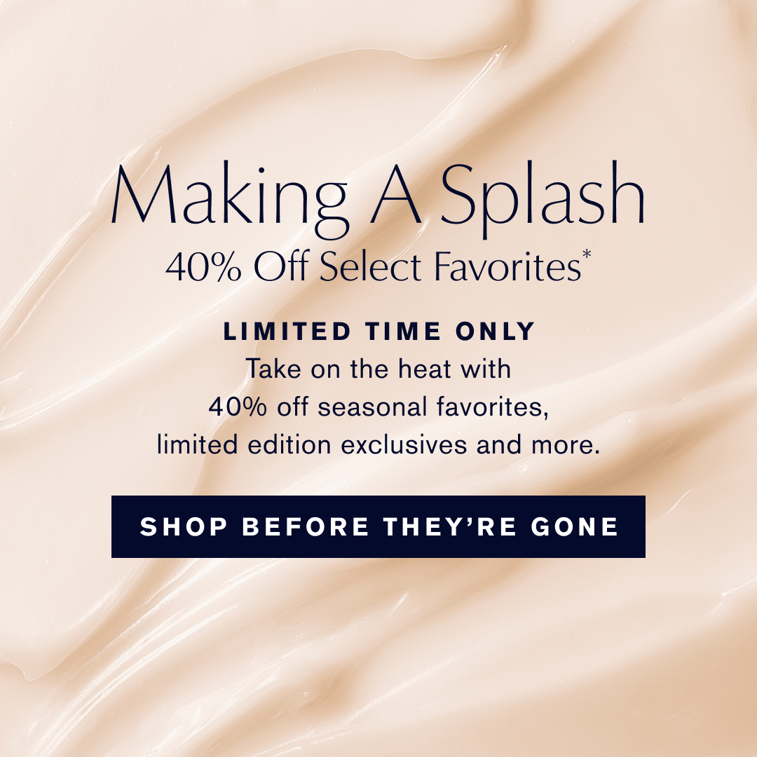 Making A Splash | 40% Off Select Favorites* LIMITED TIME ONLY | Take on the heat with 40% off seasonal favorites, limited edition exclusives and more. | SHOP BEFORE THEY'RE GONE | 