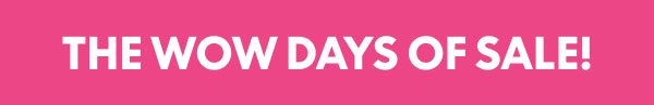 The Wow Days of Sale!
