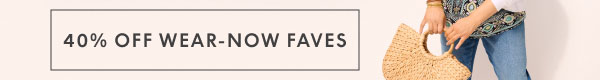 40% Off Wear-Now Faves