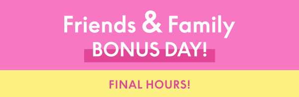 Friends and Family Bonus Day