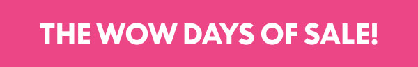 The Wow Days of Sale!