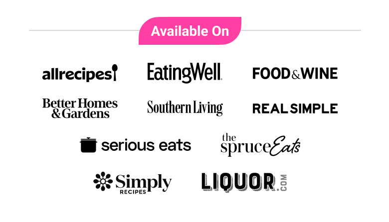 Available on Allrecipes, EatingWell, Food & Wine, Better Homes & Gardens, Sourthern Living, Real Simple, Serious Eats, Simply Recipes, The Spruce Eats, and Liquor.com