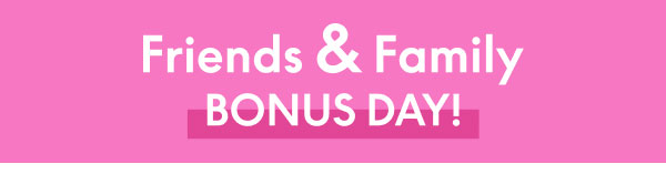 Friends and Family Bonus Day