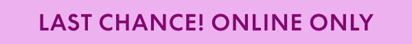 Last Chance Online Only