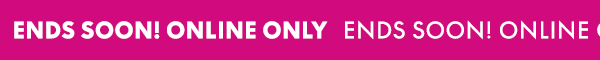 Ends Soon Online Only