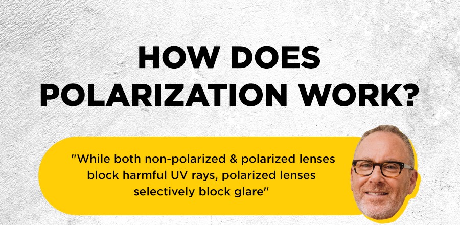 While both non-polarized and polarized lenses block harmful UV rays, polarized lenses selectively block glare
