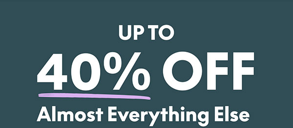 Up to 40 Off Almost Everything Else