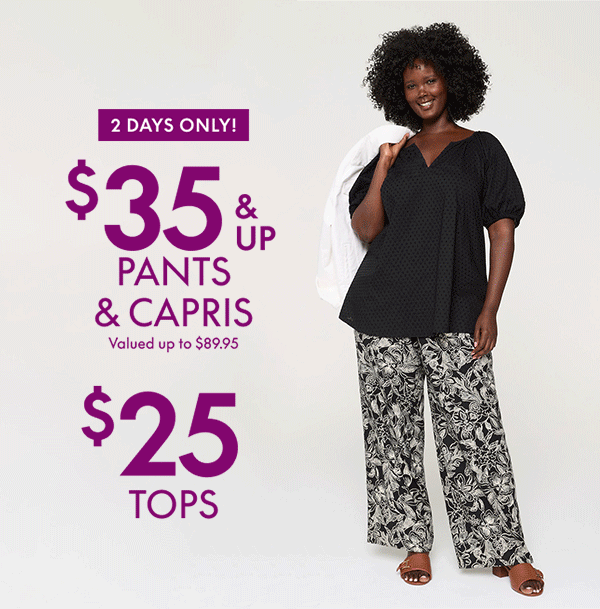 Shop Pants & Capris $35 and Up | Shop Tops $25