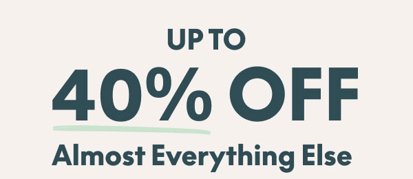 Up to 40% Off Almost Everything Else